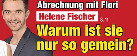 Abrechnung mit Flori - Helene Fischer - Warum ist sie nur so gemein?