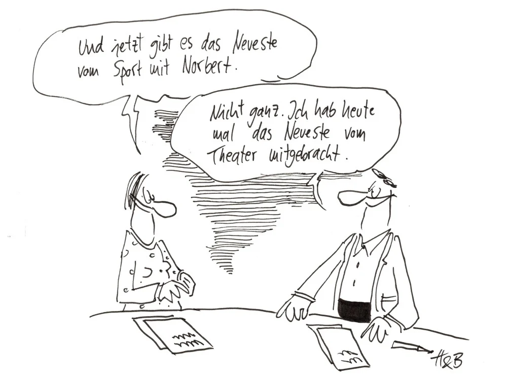 "Und jetzt gibt es das Neueste vom Sport mit Norbert." - "Nicht ganz. Ich hab heute mal das Neueste vom Theater mitgebracht."