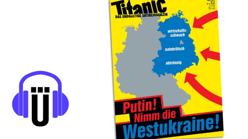 Titanic-Cover: "Putin! Nimm die Westukraine" mit Karte, auf der Angriffspfeile auf Ostdeutschland zielen