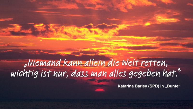 Sonnenuntergang mit Zitat von Katarina Barley: „Niemand kann allein die Welt retten, wichtig ist nur, dass man alles gegeben hat.“