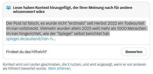 Community Note auf X: „Der Post ist falsch, es wurde nicht ‚erstmals‘ seit Herbst 2022 ein Todesurteil im Iran vollstreckt. Vielmehr wurden allein 2025 weit mehr als 1000 Menschen im Iran hingerichtet, wie der ‚Spiegel‘ selbst berichtet hat.“